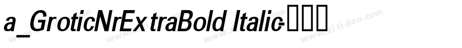 a_GroticNrExtraBold Italic字体转换